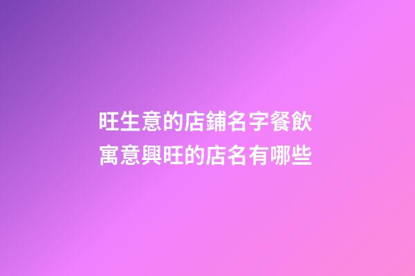 旺生意的店鋪名字餐飲 寓意興旺的店名有哪些-第1張-店鋪起名-玄機(jī)派